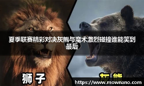 夏季联赛精彩对决灰熊与魔术激烈碰撞谁能笑到最后