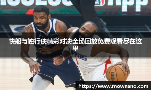 快船与独行侠精彩对决全场回放免费观看尽在这里